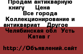 Продам антикварную книгу.  › Цена ­ 5 000 - Все города Коллекционирование и антиквариат » Другое   . Челябинская обл.,Усть-Катав г.